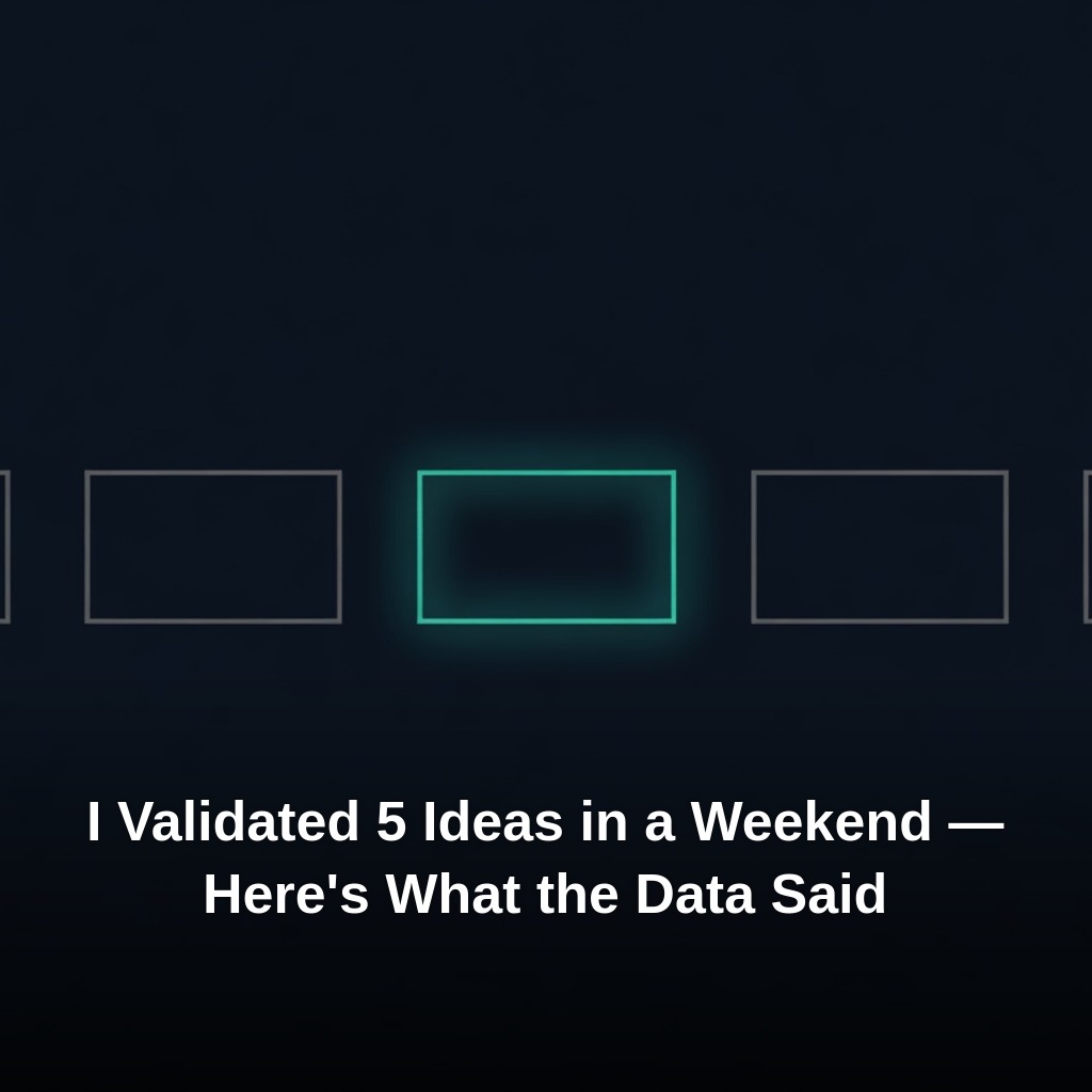 I Validated 5 Ideas in a Weekend — Here's What the Data Said